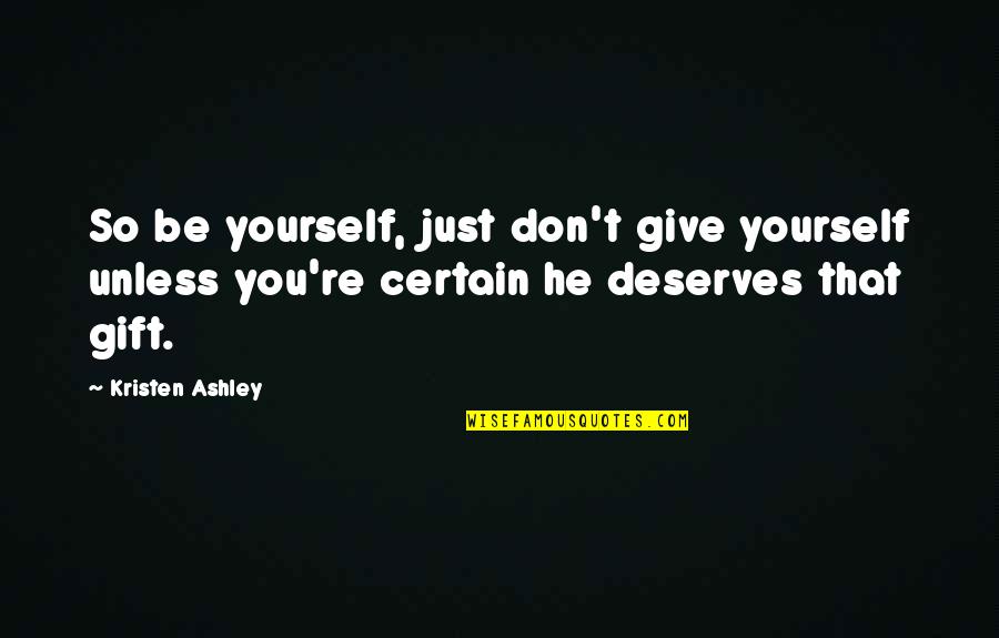 Just Give Quotes By Kristen Ashley: So be yourself, just don't give yourself unless