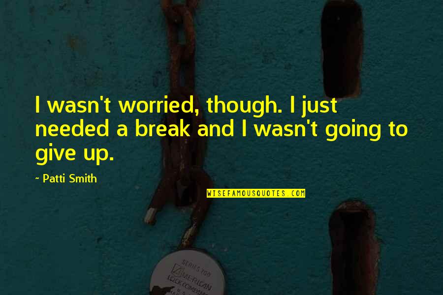Just Give Quotes By Patti Smith: I wasn't worried, though. I just needed a