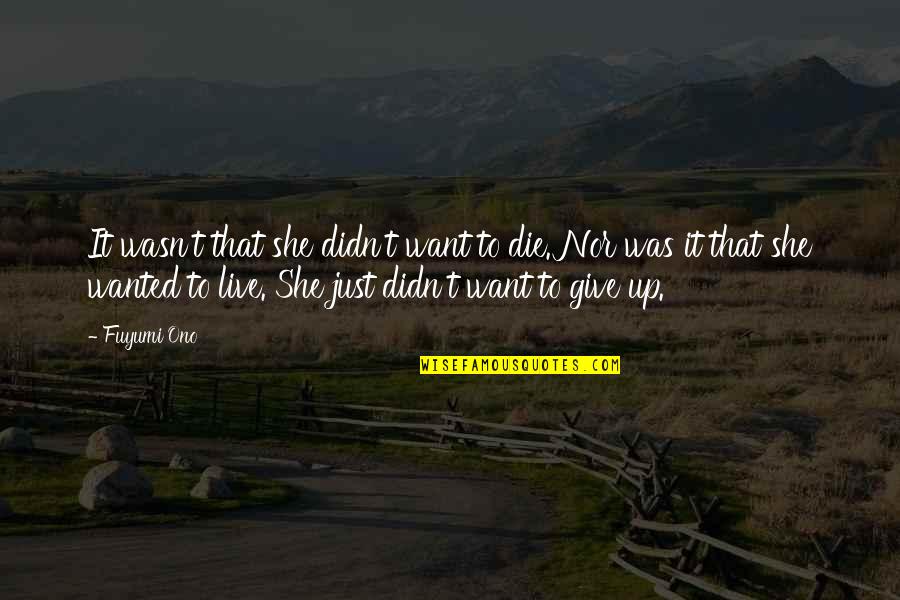 Just Give Up Quotes By Fuyumi Ono: It wasn't that she didn't want to die.