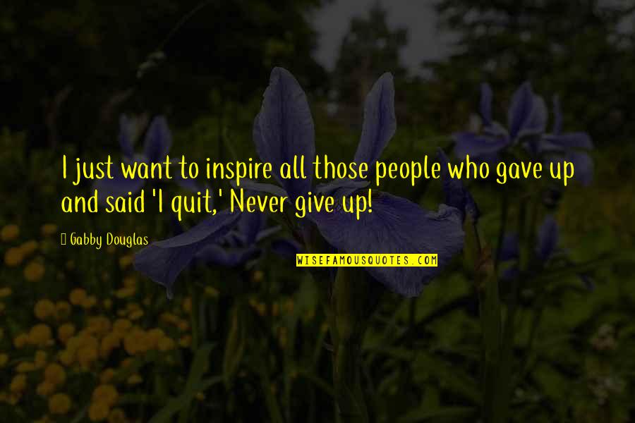 Just Give Up Quotes By Gabby Douglas: I just want to inspire all those people