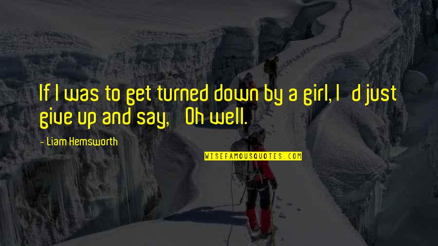 Just Give Up Quotes By Liam Hemsworth: If I was to get turned down by