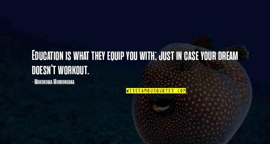Just Give Up Quotes By Mokokoma Mokhonoana: Education is what they equip you with; just