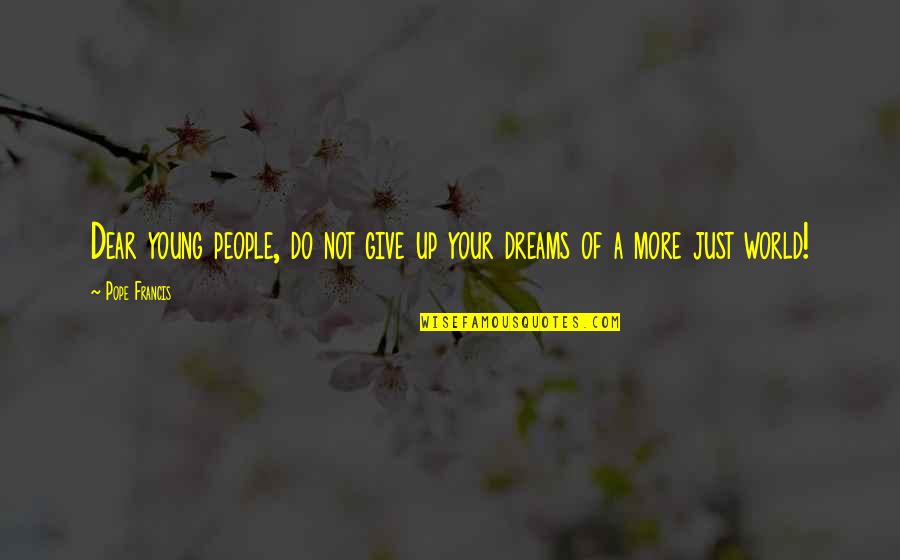 Just Give Up Quotes By Pope Francis: Dear young people, do not give up your