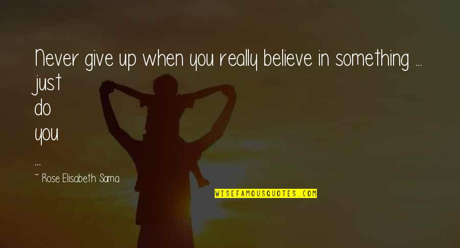 Just Give Up Quotes By Rose Elisabeth Sama: Never give up when you really believe in
