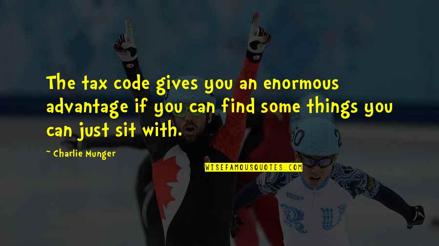 Just Giving Quotes By Charlie Munger: The tax code gives you an enormous advantage Just Giving Quotes By Charlie Munger: The tax code gives you an enormous advantage
