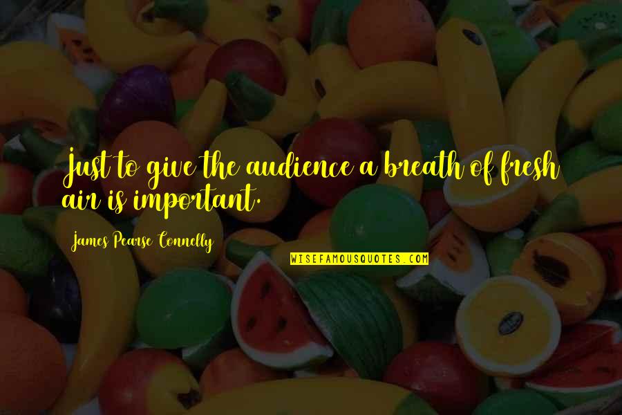 Just Giving Quotes By James Pearse Connelly: Just to give the audience a breath of Just Giving Quotes By James Pearse Connelly: Just to give the audience a breath of