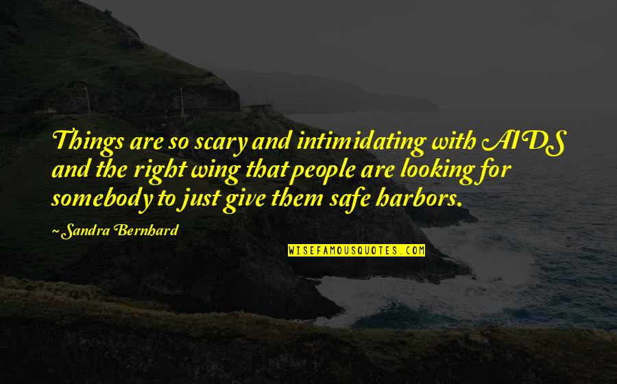 Just Giving Quotes By Sandra Bernhard: Things are so scary and intimidating with AIDS Just Giving Quotes By Sandra Bernhard: Things are so scary and intimidating with AIDS