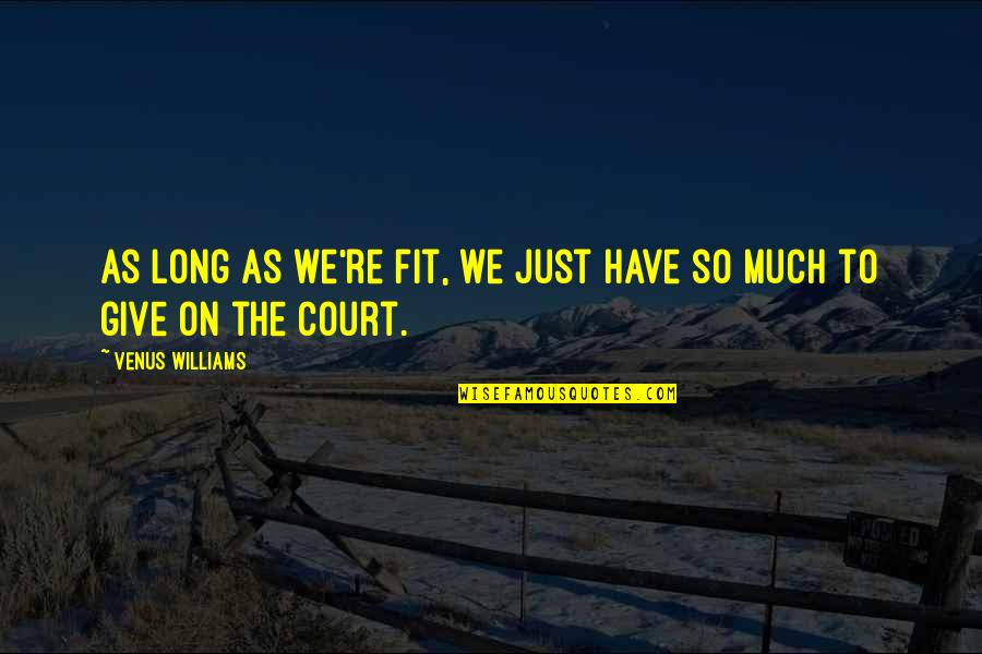 Just Giving Quotes By Venus Williams: As long as we're fit, we just have Just Giving Quotes By Venus Williams: As long as we're fit, we just have