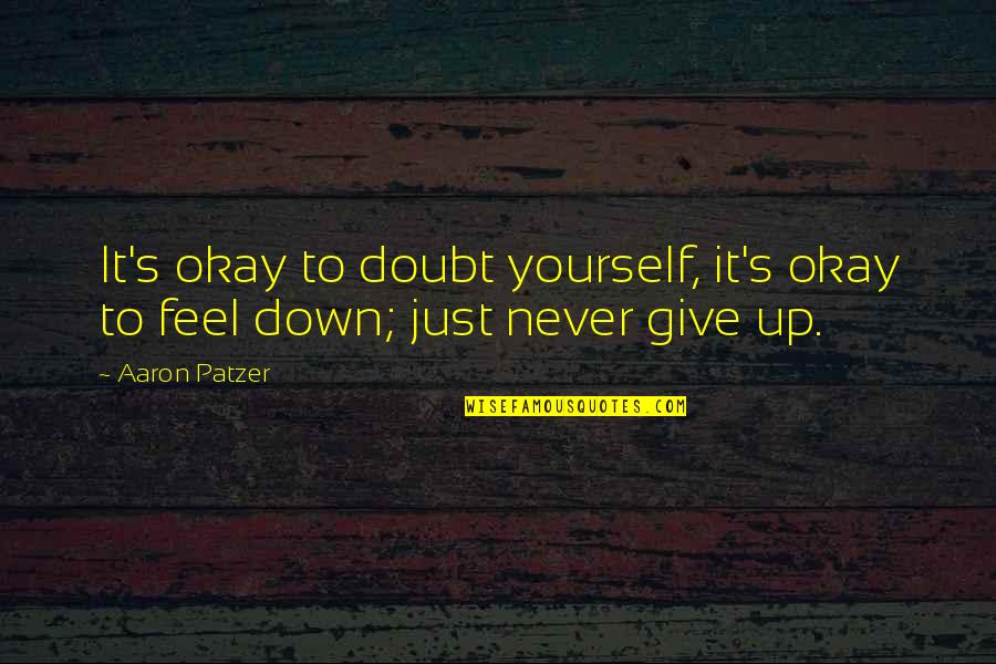 Just Giving Up Quotes By Aaron Patzer: It's okay to doubt yourself, it's okay to