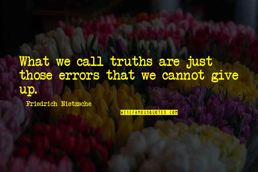 Just Giving Up Quotes By Friedrich Nietzsche: What we call truths are just those errors