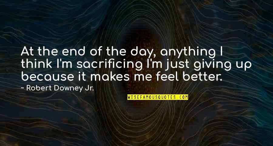 Just Giving Up Quotes By Robert Downey Jr.: At the end of the day, anything I