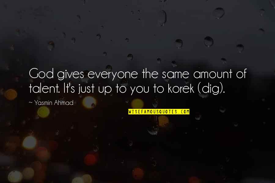 Just Giving Up Quotes By Yasmin Ahmad: God gives everyone the same amount of talent.