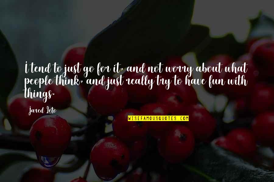 Just Go For It Quotes By Jared Leto: I tend to just go for it, and