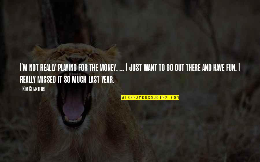 Just Go For It Quotes By Kim Clijsters: I'm not really playing for the money, ...