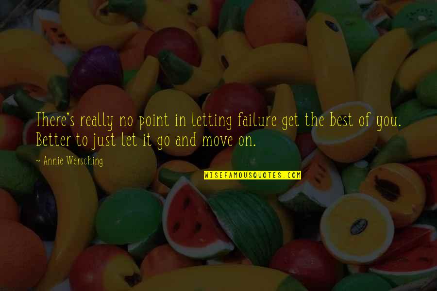Just Go On Quotes By Annie Wersching: There's really no point in letting failure get