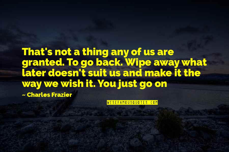 Just Go On Quotes By Charles Frazier: That's not a thing any of us are