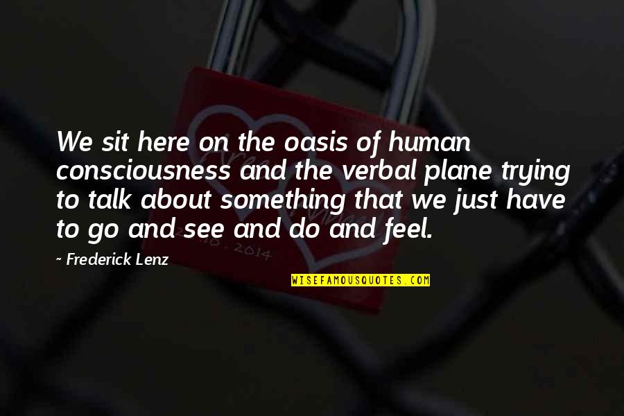 Just Go On Quotes By Frederick Lenz: We sit here on the oasis of human