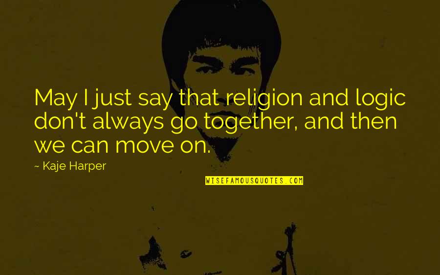 Just Go On Quotes By Kaje Harper: May I just say that religion and logic