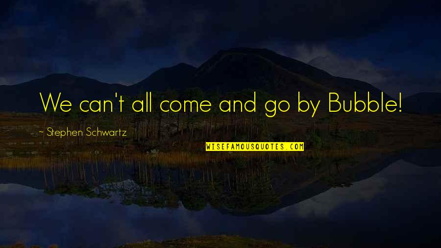 Just Go With It Best Quotes By Stephen Schwartz: We can't all come and go by Bubble!