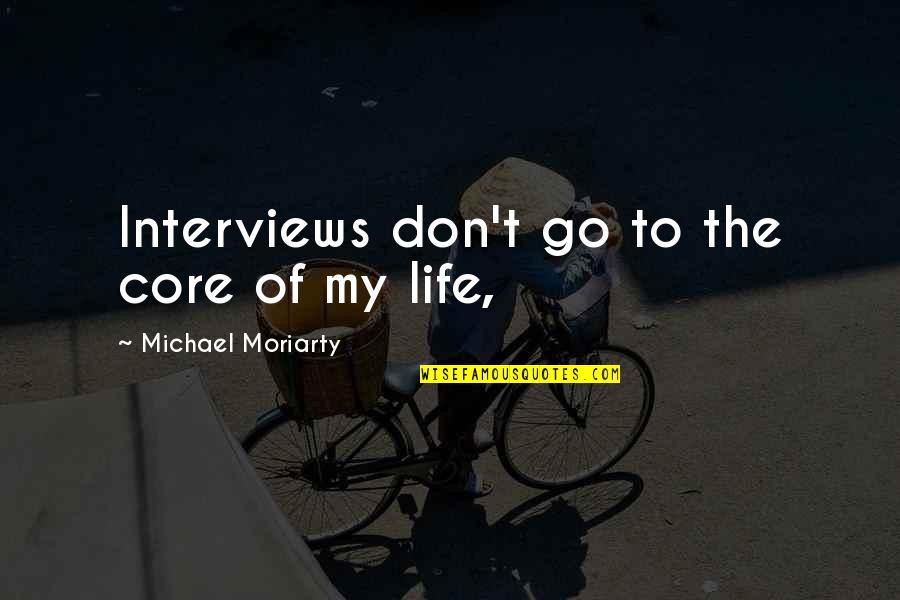Just Go With It Michael Quotes By Michael Moriarty: Interviews don't go to the core of my