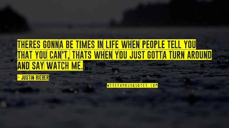 Just Gonna Be Me Quotes By Justin Bieber: Theres gonna be times in life when people