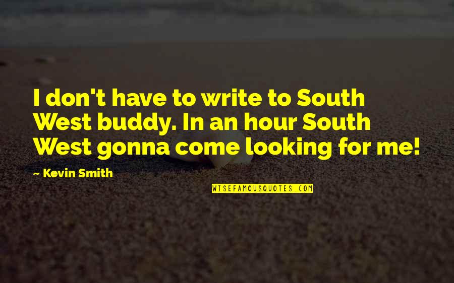 Just Gonna Be Me Quotes By Kevin Smith: I don't have to write to South West