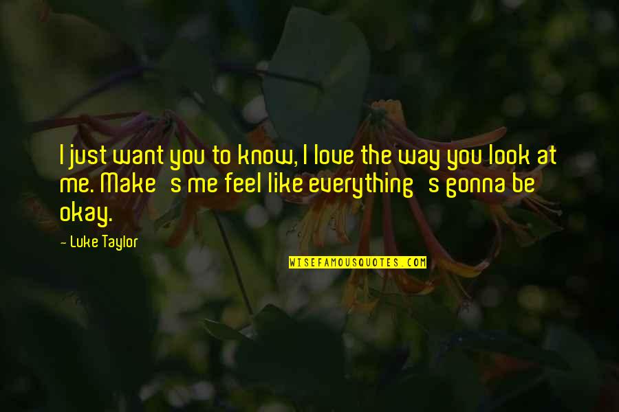 Just Gonna Be Me Quotes By Luke Taylor: I just want you to know, I love