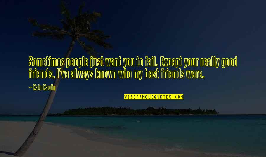 Just Good Friends Quotes By Kato Kaelin: Sometimes people just want you to fail. Except Just Good Friends Quotes By Kato Kaelin: Sometimes people just want you to fail. Except