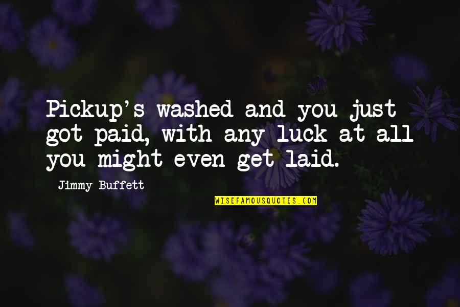 Just Got Laid Quotes By Jimmy Buffett: Pickup's washed and you just got paid, with