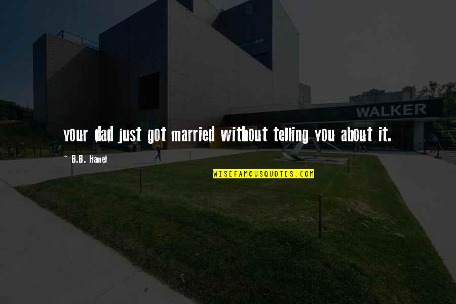 Just Got Married Quotes By B.B. Hamel: your dad just got married without telling you