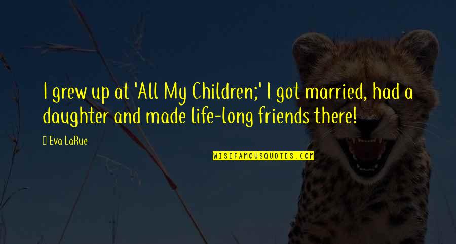 Just Got Married Quotes By Eva LaRue: I grew up at 'All My Children;' I