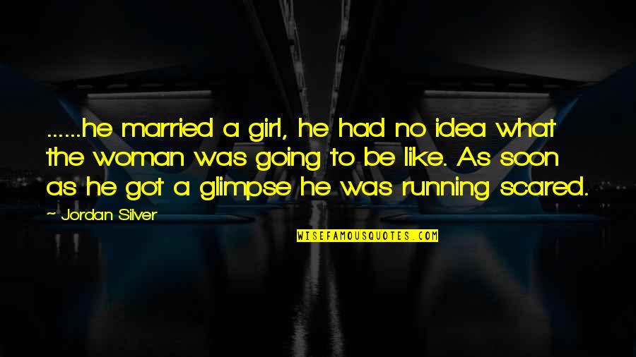 Just Got Married Quotes By Jordan Silver: ......he married a girl, he had no idea