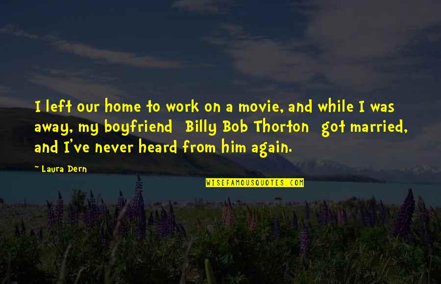 Just Got Married Quotes By Laura Dern: I left our home to work on a