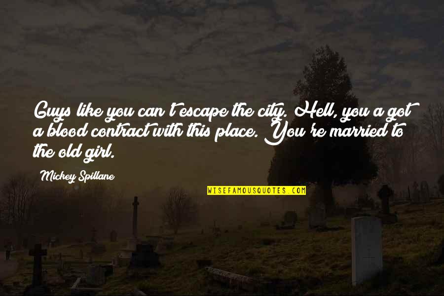 Just Got Married Quotes By Mickey Spillane: Guys like you can't escape the city. Hell,