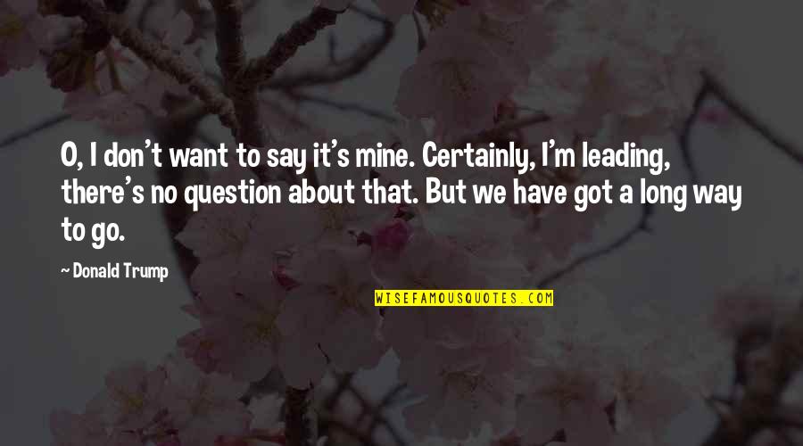 Just Got Mine Quotes By Donald Trump: O, I don't want to say it's mine. Just Got Mine Quotes By Donald Trump: O, I don't want to say it's mine.