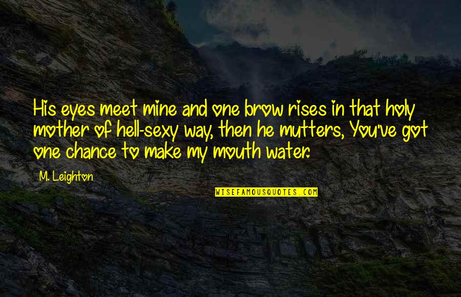 Just Got Mine Quotes By M. Leighton: His eyes meet mine and one brow rises Just Got Mine Quotes By M. Leighton: His eyes meet mine and one brow rises