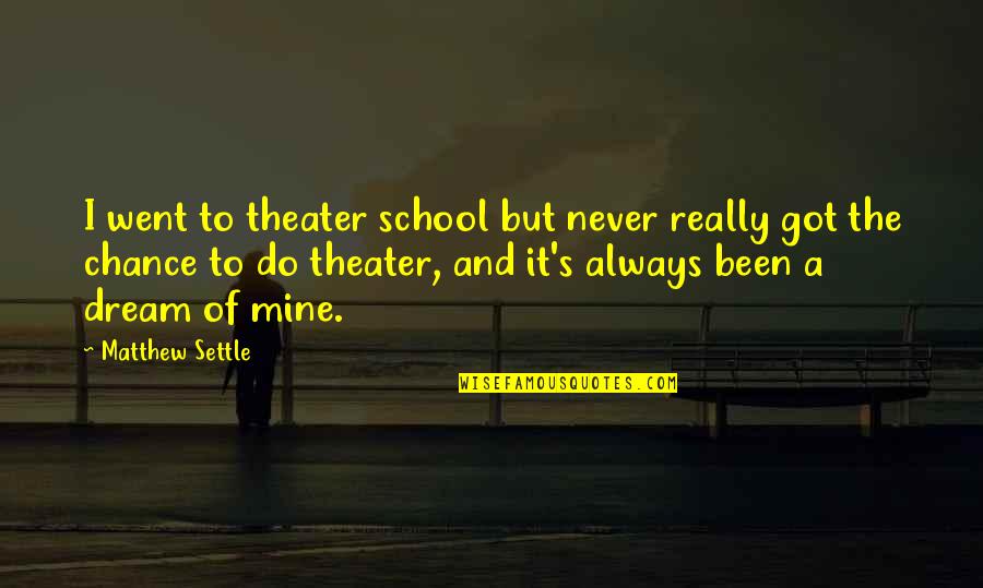 Just Got Mine Quotes By Matthew Settle: I went to theater school but never really Just Got Mine Quotes By Matthew Settle: I went to theater school but never really
