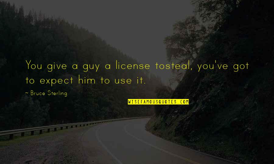 Just Got My License Quotes By Bruce Sterling: You give a guy a license tosteal, you've