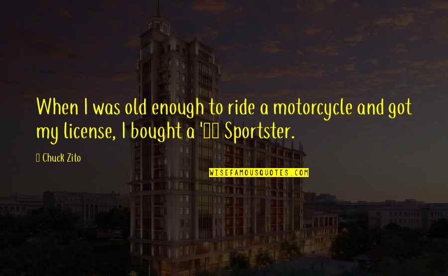 Just Got My License Quotes By Chuck Zito: When I was old enough to ride a