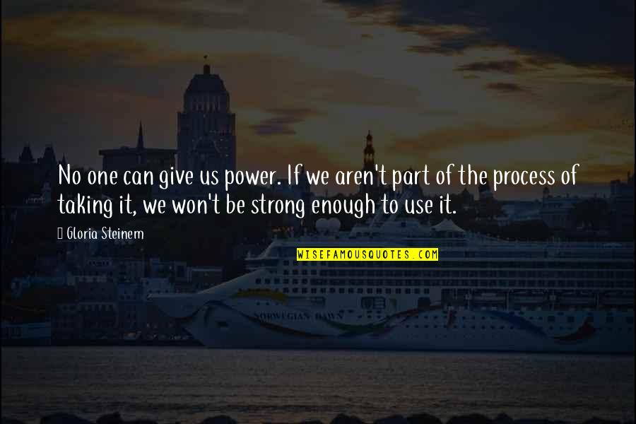 Just Got My License Quotes By Gloria Steinem: No one can give us power. If we