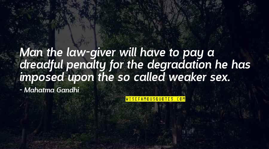 Just Gotta Be Strong Quotes By Mahatma Gandhi: Man the law-giver will have to pay a Just Gotta Be Strong Quotes By Mahatma Gandhi: Man the law-giver will have to pay a