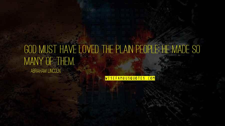 Just Gotta Believe Quotes By Abraham Lincoln: God must have loved the plain people; He
