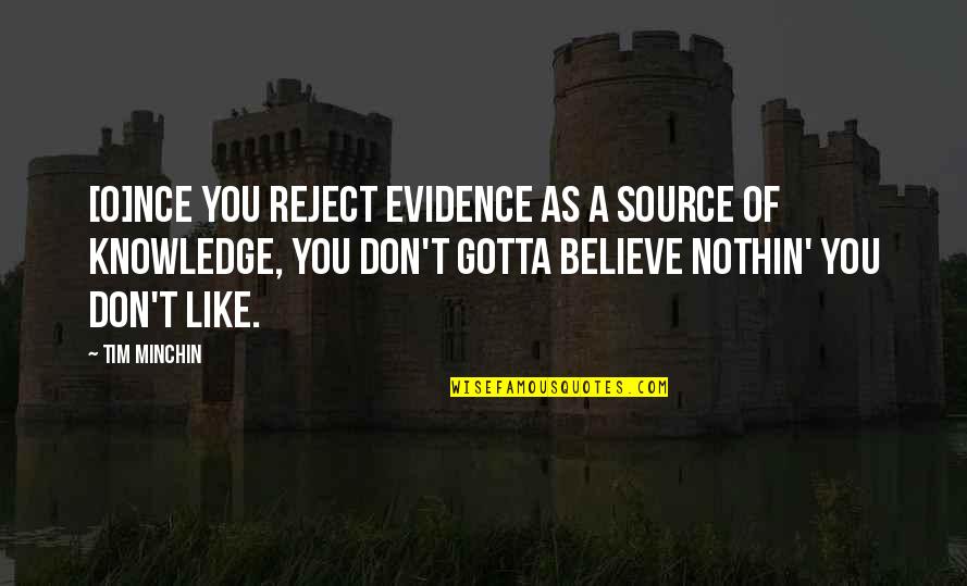 Just Gotta Believe Quotes By Tim Minchin: [O]nce you reject evidence as a source of