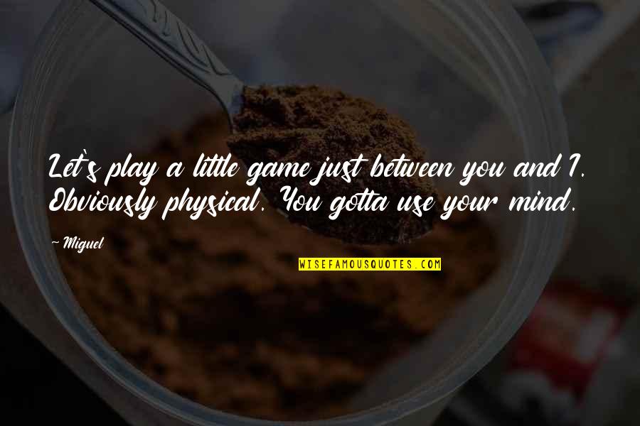 Just Gotta Let It Out Quotes By Miguel: Let's play a little game just between you Just Gotta Let It Out Quotes By Miguel: Let's play a little game just between you