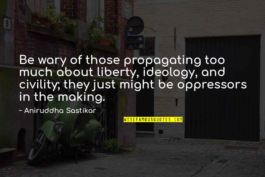 Just Government Quotes By Aniruddha Sastikar: Be wary of those propagating too much about