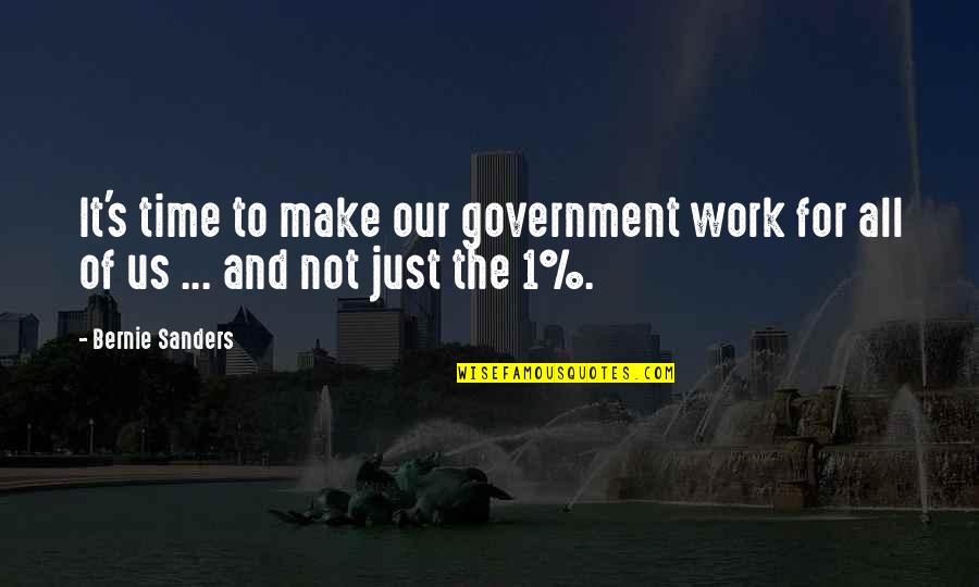 Just Government Quotes By Bernie Sanders: It's time to make our government work for