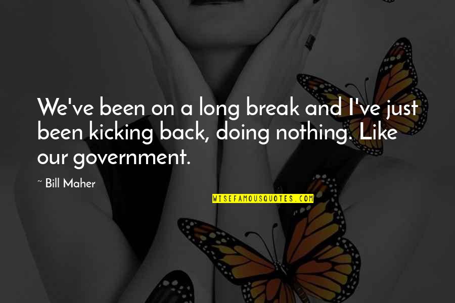 Just Government Quotes By Bill Maher: We've been on a long break and I've