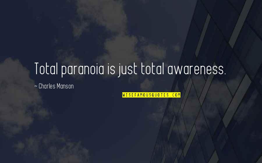 Just Government Quotes By Charles Manson: Total paranoia is just total awareness.
