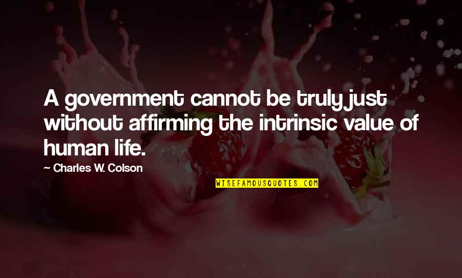 Just Government Quotes By Charles W. Colson: A government cannot be truly just without affirming