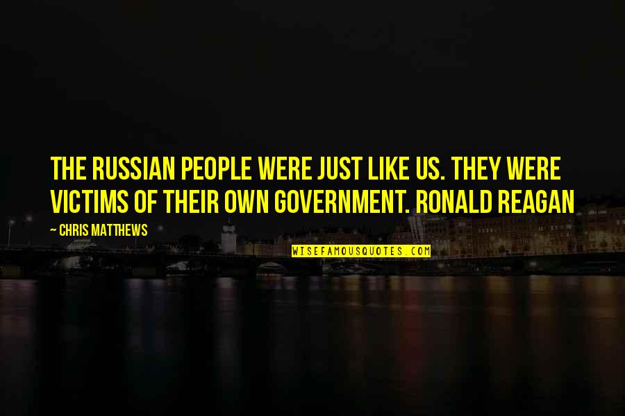 Just Government Quotes By Chris Matthews: The Russian people were just like us. They